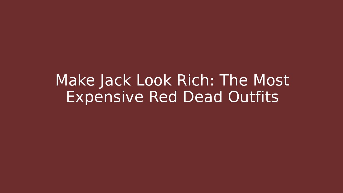 Make Jack Look Rich: The Most Expensive Red Dead Outfits