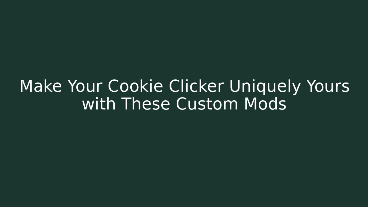 Make Your Cookie Clicker Uniquely Yours with These Custom Mods