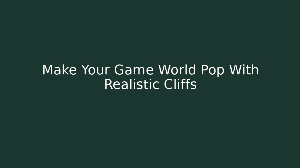Make Your Game World Pop With Realistic Cliffs
