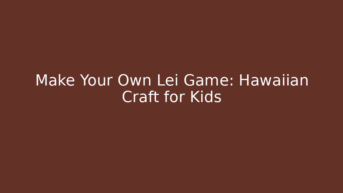 Make Your Own Lei Game: Hawaiian Craft for Kids
