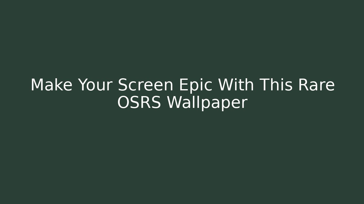 Make Your Screen Epic With This Rare OSRS Wallpaper - Método de Aprovação