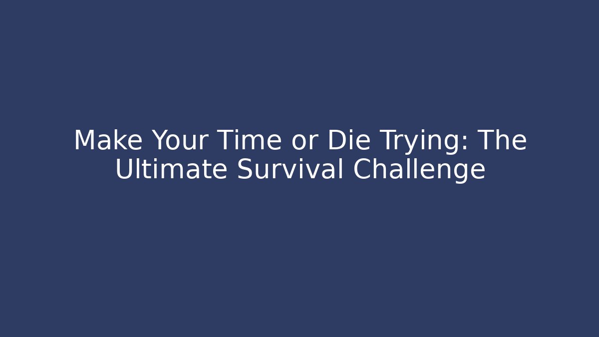 Make Your Time or Die Trying: The Ultimate Survival Challenge