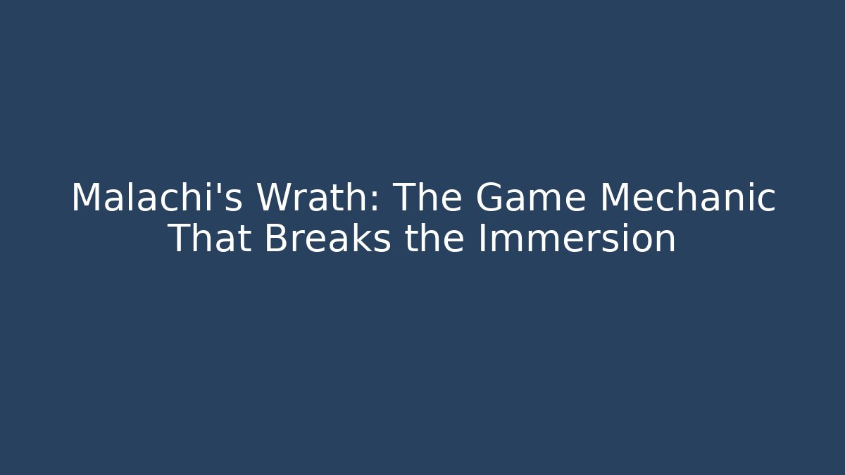 Malachi's Wrath: The Game Mechanic That Breaks the Immersion