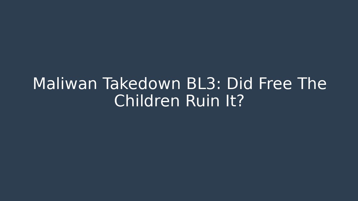 Maliwan Takedown BL3: Did Free The Children Ruin It?