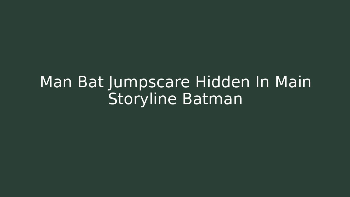 Man Bat Jumpscare Hidden In Main Storyline Batman