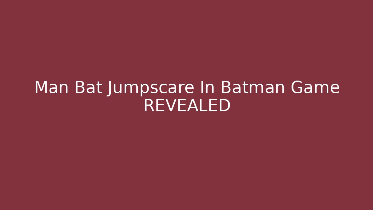 Man Bat Jumpscare In Batman Game REVEALED
