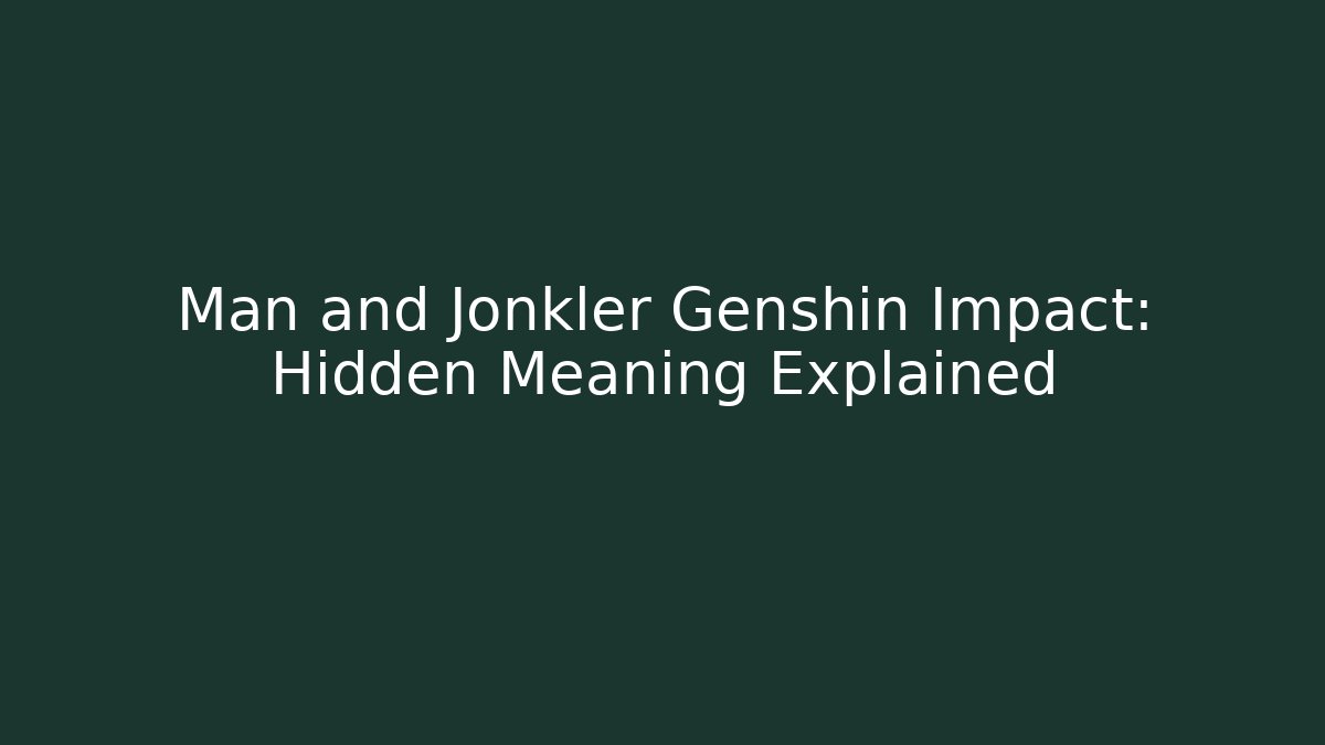 Man and Jonkler Genshin Impact: Hidden Meaning Explained - Método de Aprovação