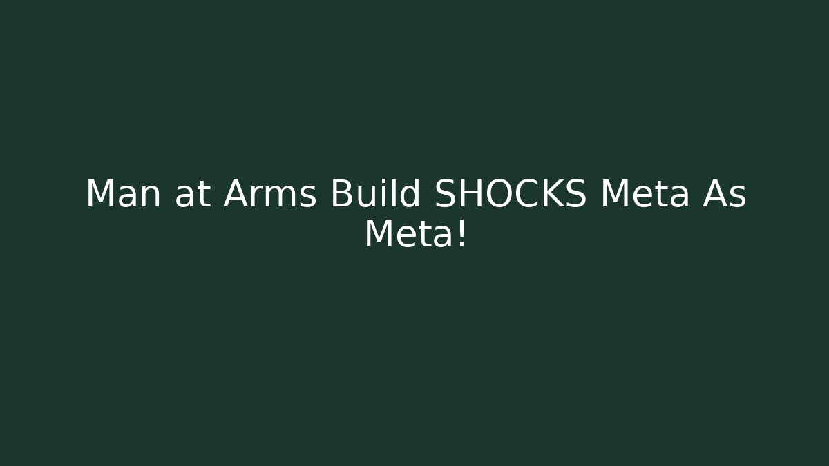 Man at Arms Build SHOCKS Meta As Meta!
