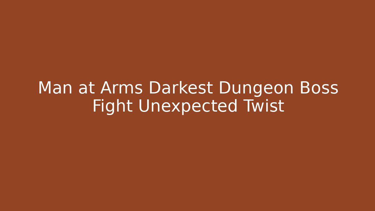 Man at Arms Darkest Dungeon Boss Fight Unexpected Twist