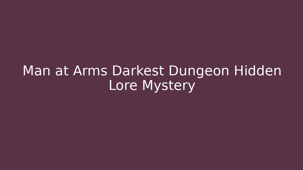 Man at Arms Darkest Dungeon Hidden Lore Mystery