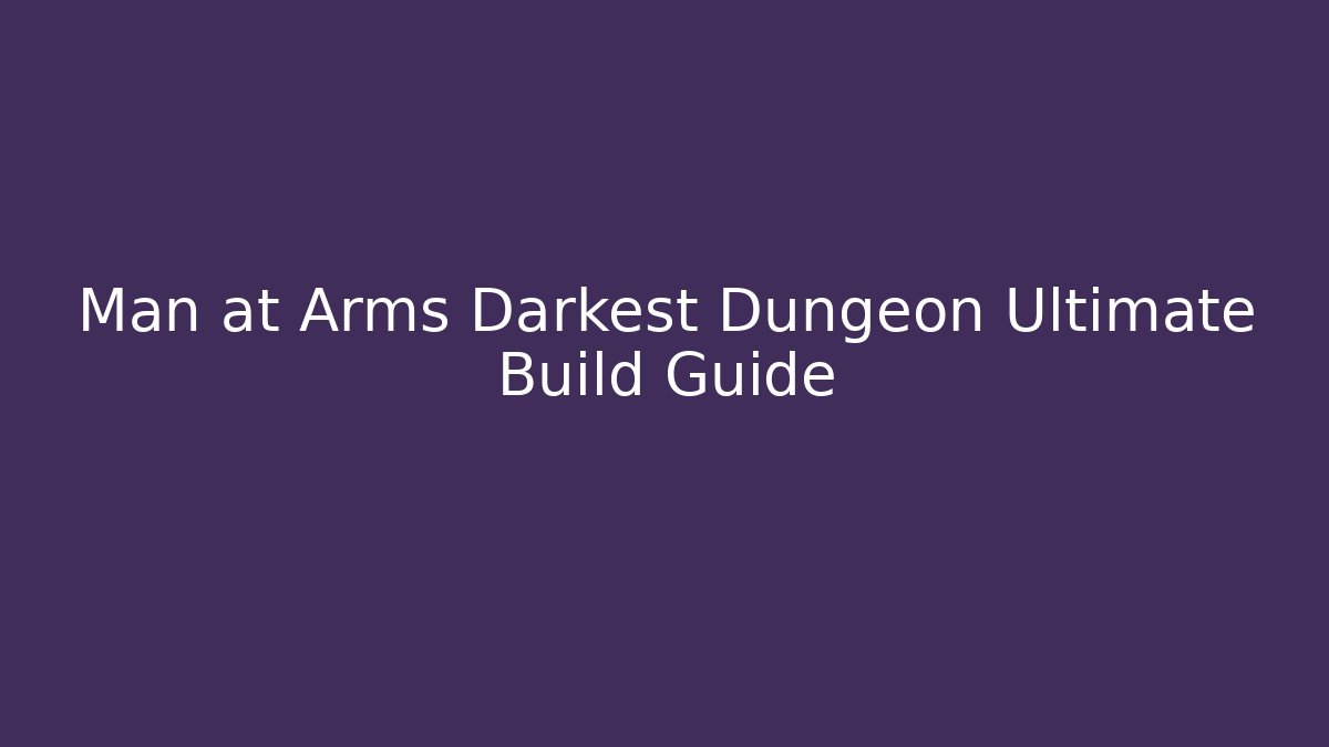 Man at Arms Darkest Dungeon Ultimate Build Guide