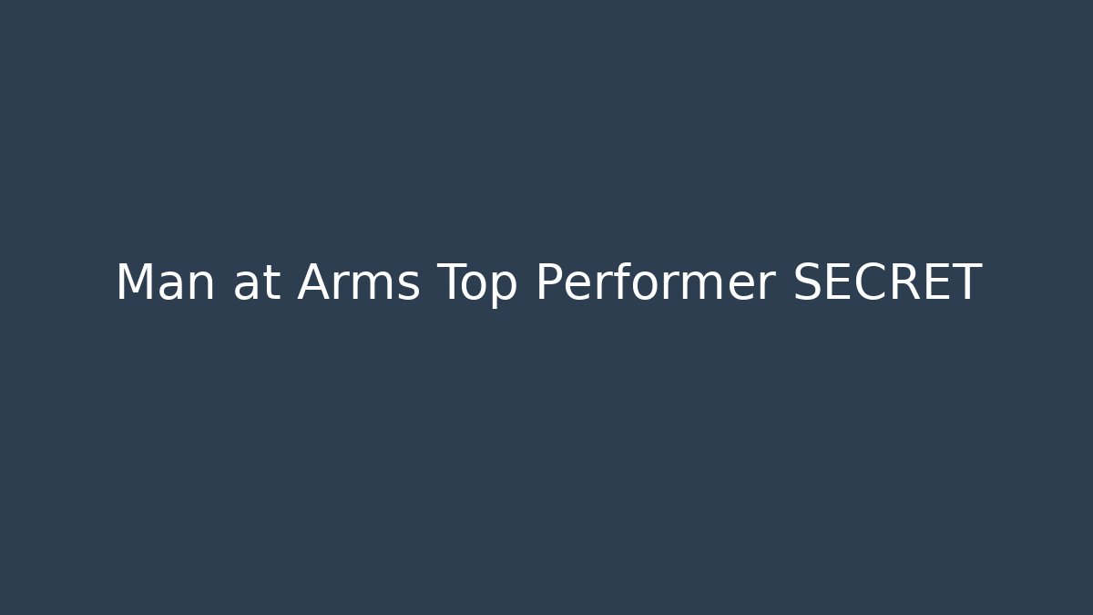 Man at Arms Top Performer SECRET
