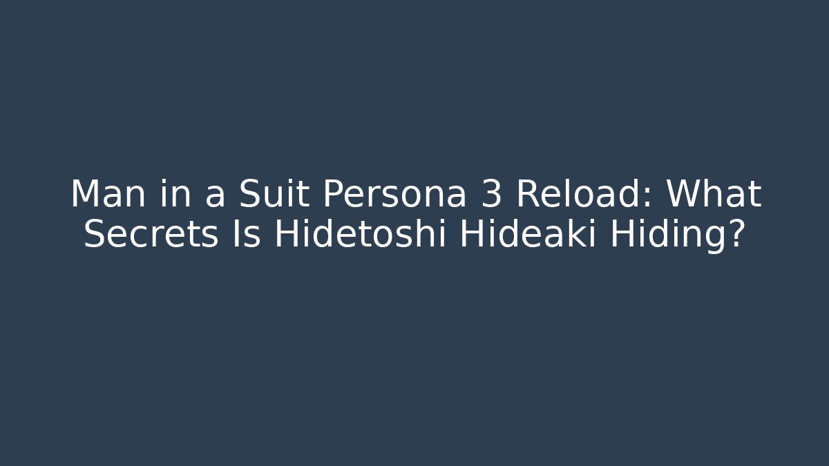 Man in a Suit Persona 3 Reload: What Secrets Is Hidetoshi Hideaki Hiding?