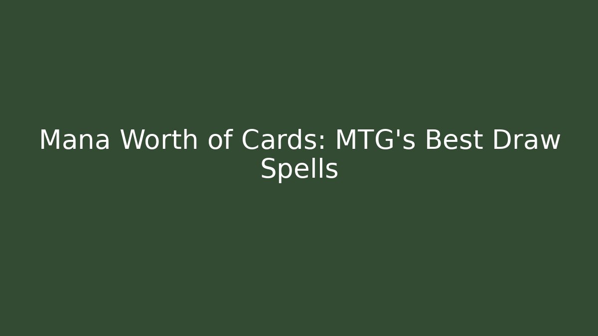 Mana Worth of Cards: MTG's Best Draw Spells