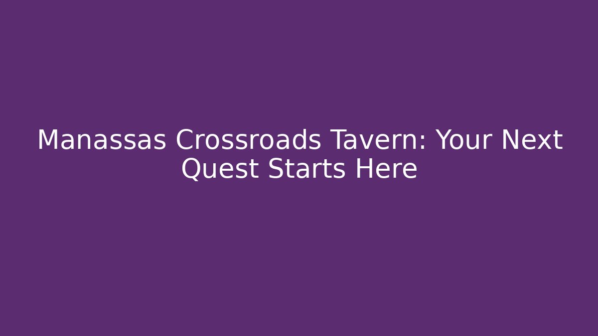 Manassas Crossroads Tavern: Your Next Quest Starts Here