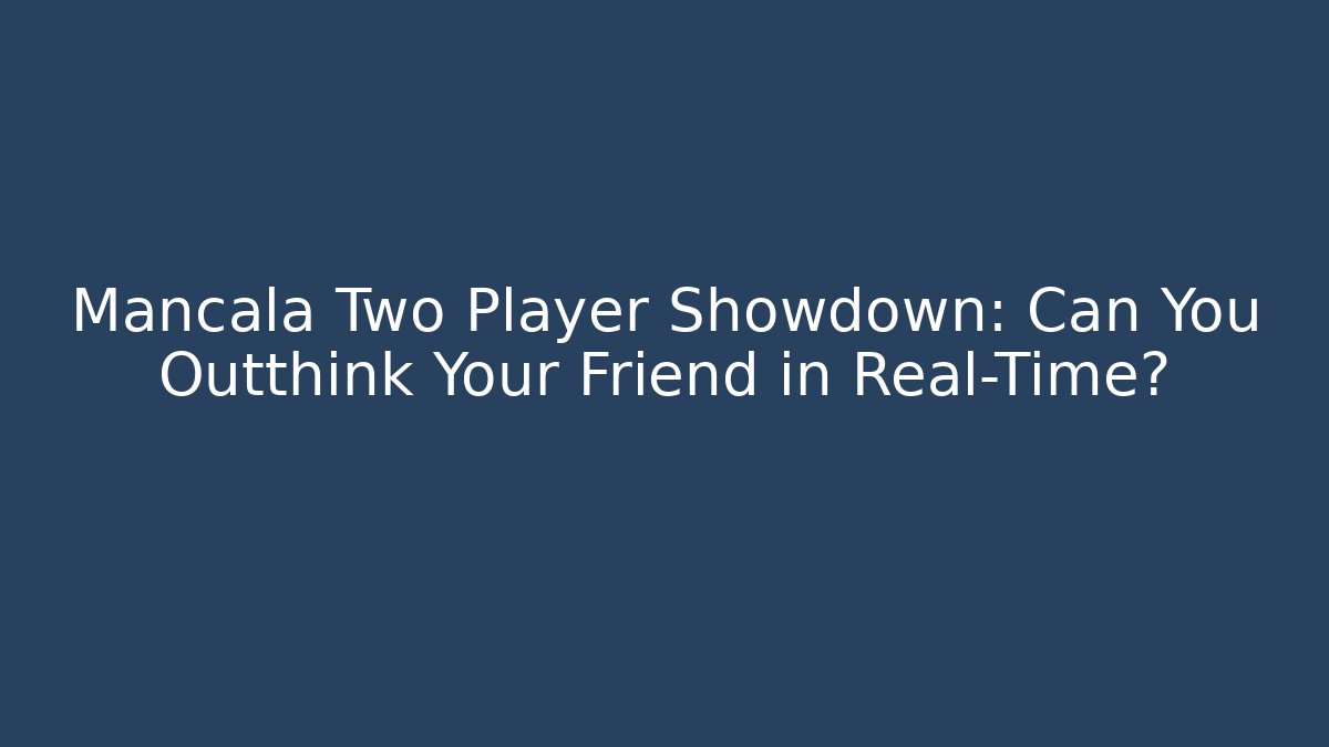 Mancala Two Player Showdown: Can You Outthink Your Friend in Real-Time? - Método de Aprovação