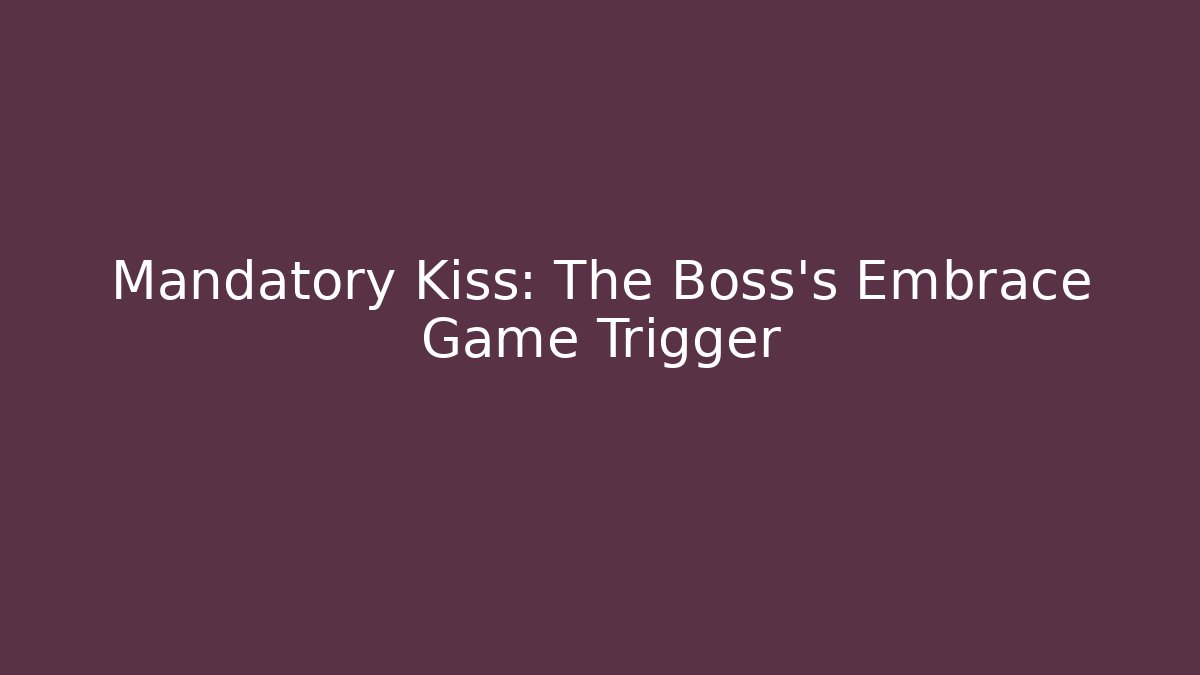 Mandatory Kiss: The Boss's Embrace Game Trigger - Método de Aprovação