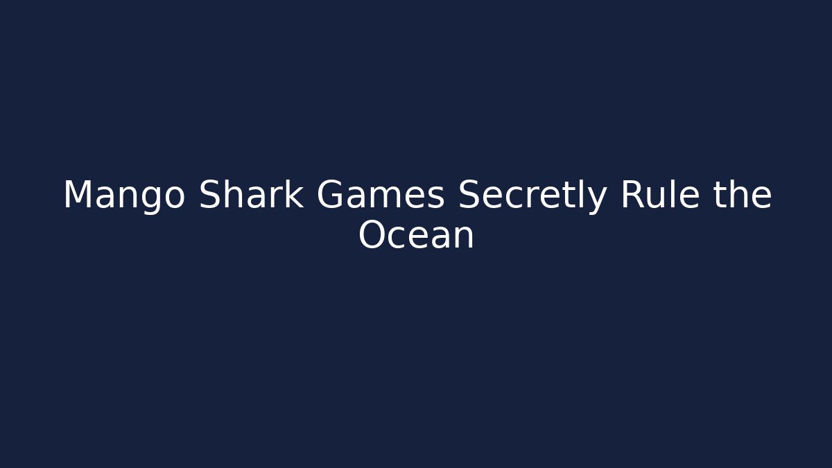 Mango Shark Games Secretly Rule the Ocean