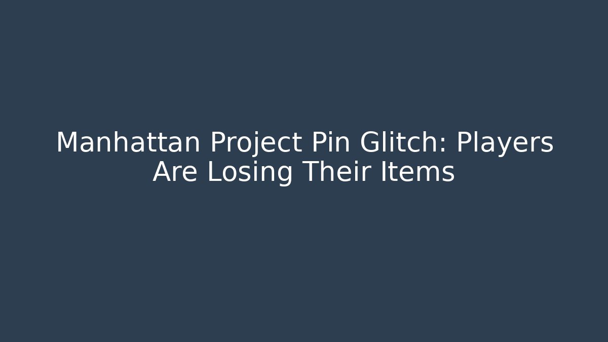 Manhattan Project Pin Glitch: Players Are Losing Their Items