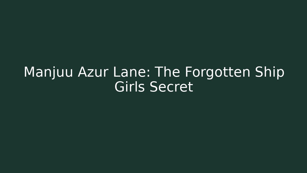 Manjuu Azur Lane: The Forgotten Ship Girls Secret