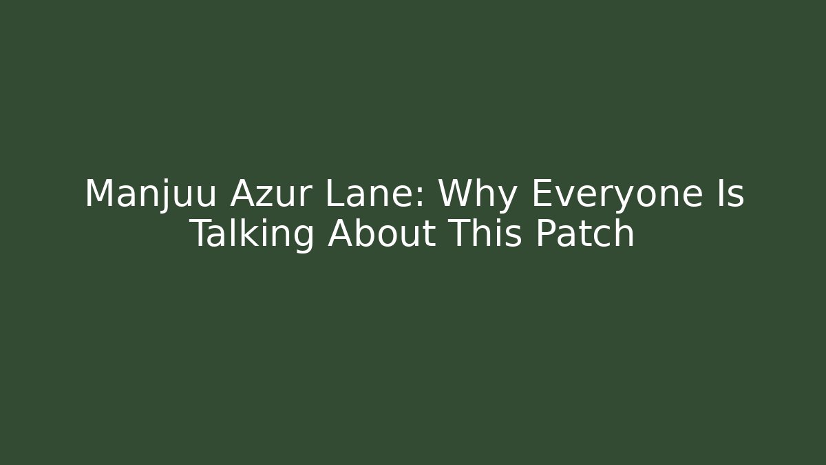 Manjuu Azur Lane: Why Everyone Is Talking About This Patch
