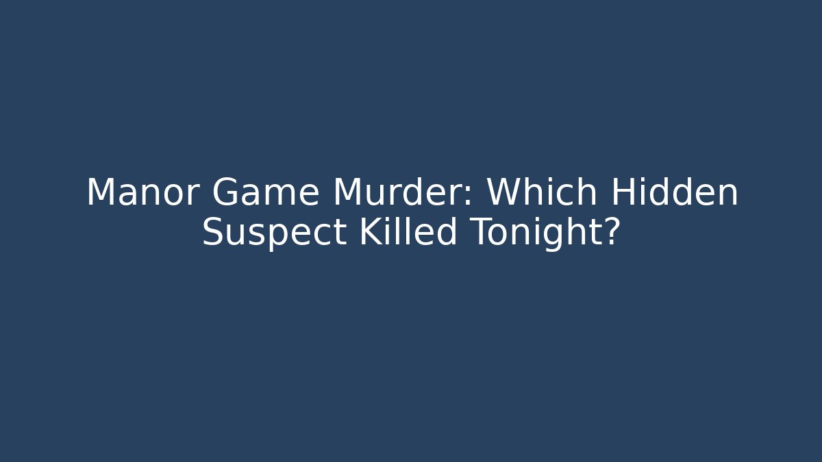 Manor Game Murder: Which Hidden Suspect Killed Tonight?