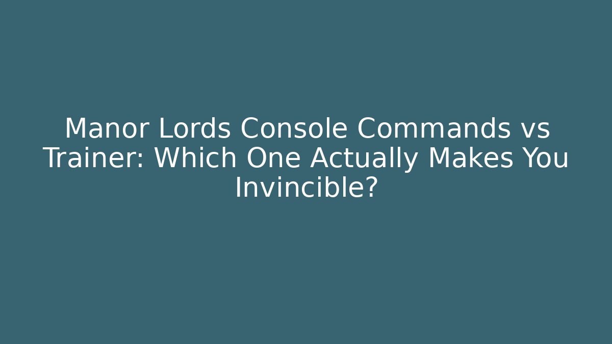 Manor Lords Console Commands vs Trainer: Which One Actually Makes You Invincible?