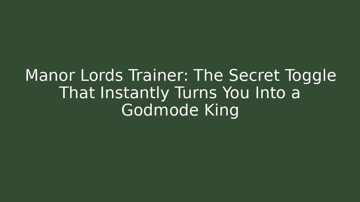 Manor Lords Trainer: The Secret Toggle That Instantly Turns You Into a Godmode King