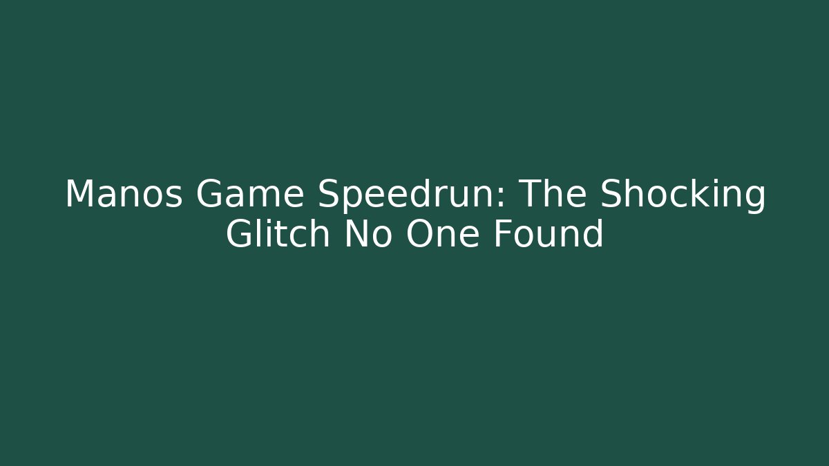 Manos Game Speedrun: The Shocking Glitch No One Found - Método de Aprovação