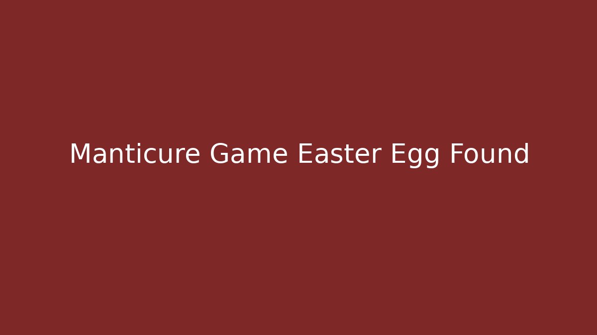 Manticure Game Easter Egg Found - Método de Aprovação