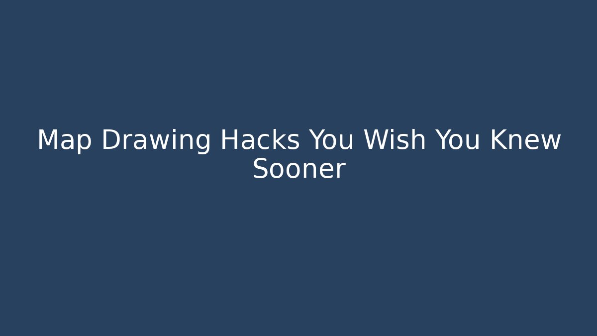 Map Drawing Hacks You Wish You Knew Sooner