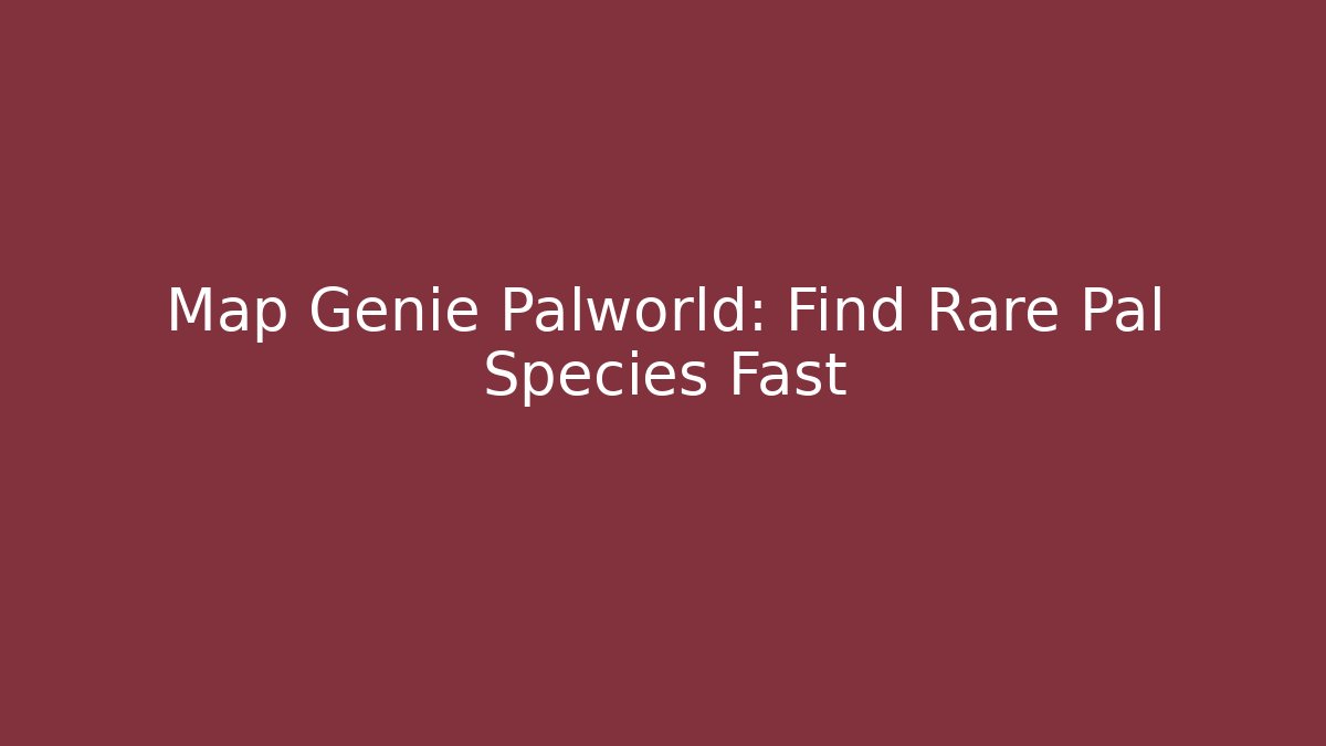 Map Genie Palworld: Find Rare Pal Species Fast
