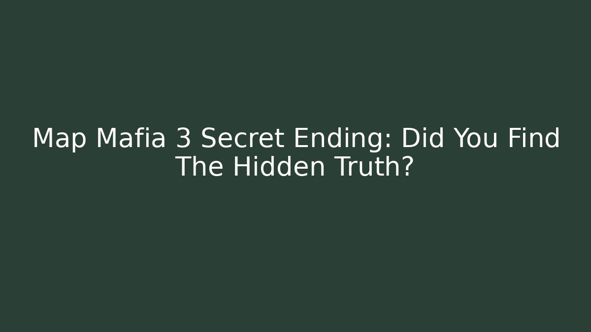 Map Mafia 3 Secret Ending: Did You Find The Hidden Truth?