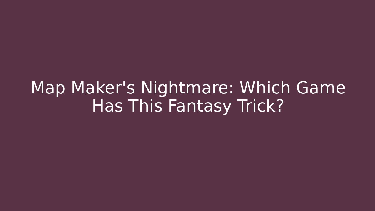 Map Maker's Nightmare: Which Game Has This Fantasy Trick? - Método de Aprovação