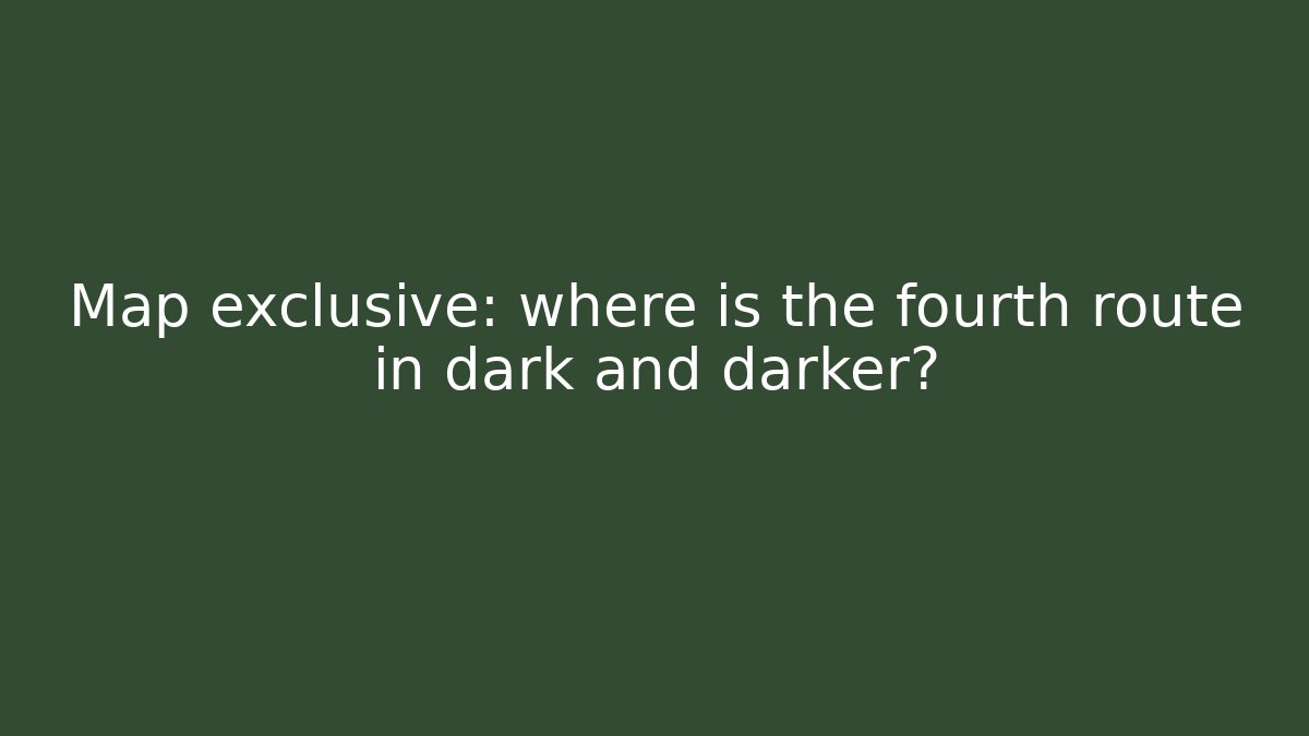 Map exclusive: where is the fourth route in dark and darker?