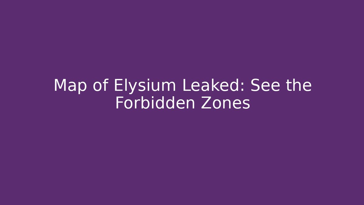 Map of Elysium Leaked: See the Forbidden Zones