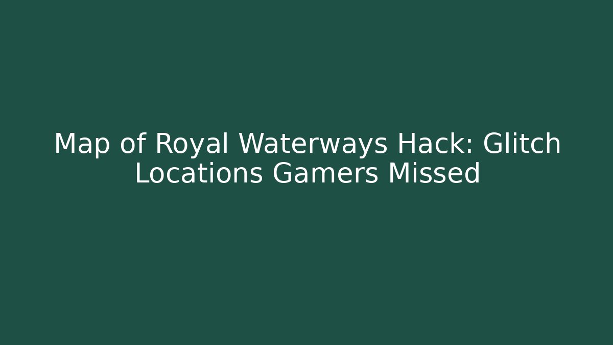 Map of Royal Waterways Hack: Glitch Locations Gamers Missed
