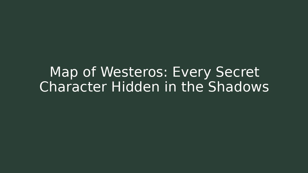 Map of Westeros: Every Secret Character Hidden in the Shadows - Método de Aprovação