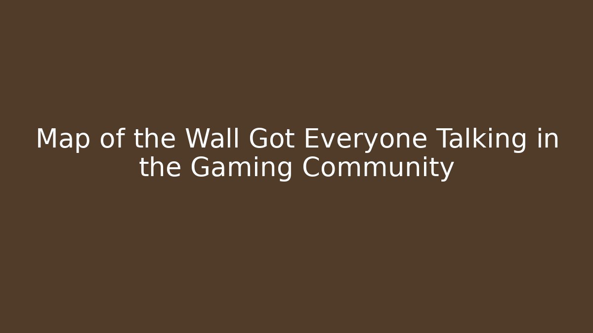 Map of the Wall Got Everyone Talking in the Gaming Community