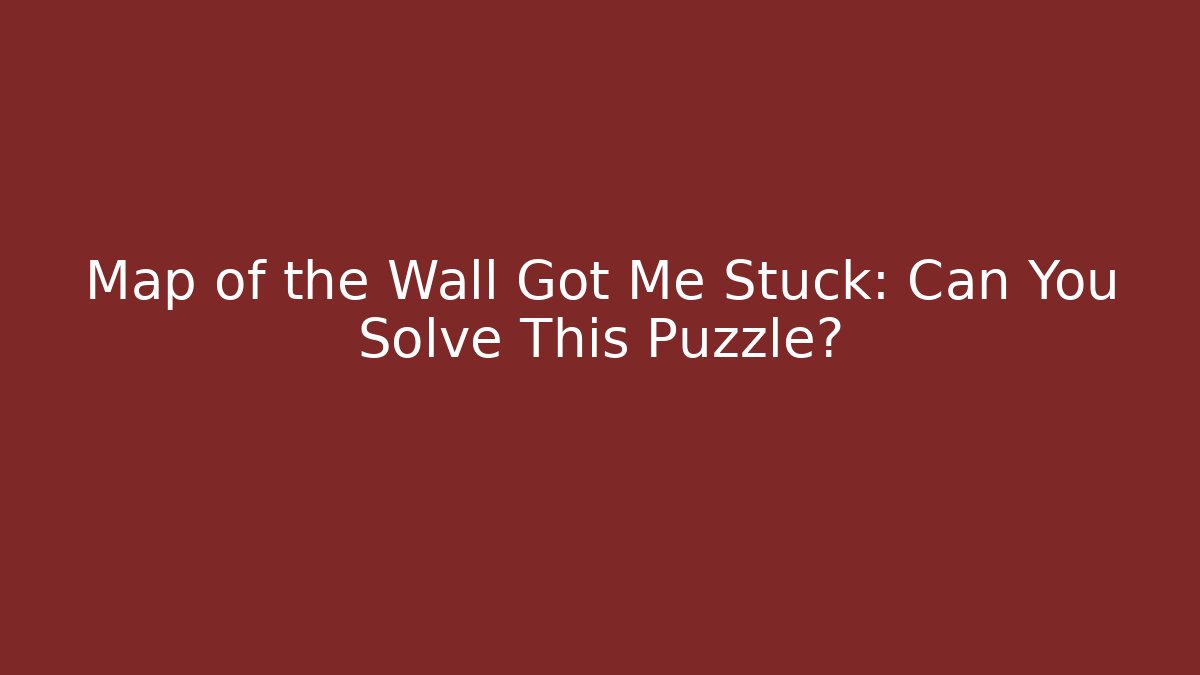 Map of the Wall Got Me Stuck: Can You Solve This Puzzle?