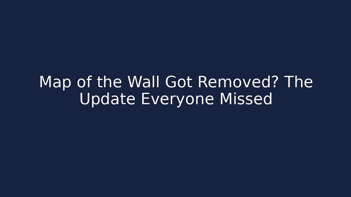 Map of the Wall Got Removed? The Update Everyone Missed