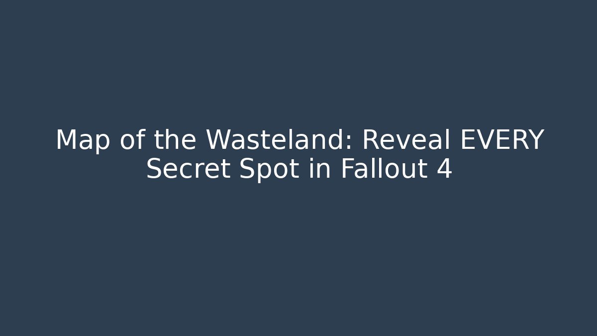 Map of the Wasteland: Reveal EVERY Secret Spot in Fallout 4 - Método de Aprovação