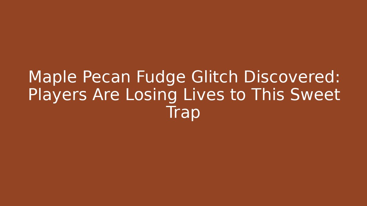 Maple Pecan Fudge Glitch Discovered: Players Are Losing Lives to This Sweet Trap