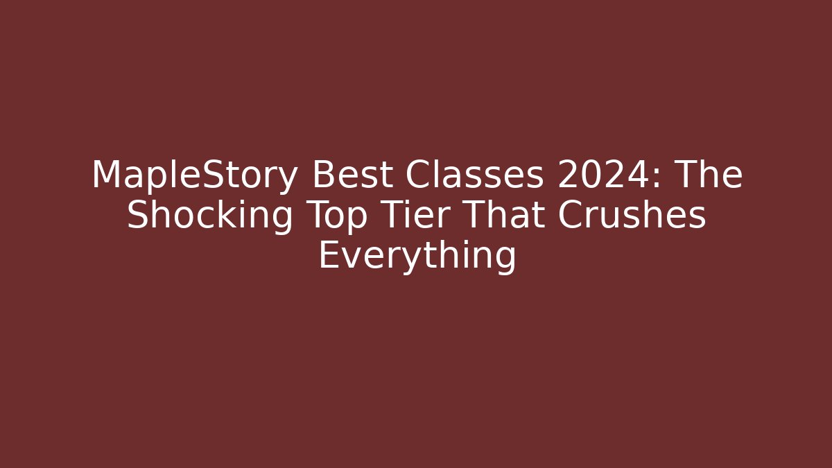 MapleStory Best Classes 2024: The Shocking Top Tier That Crushes Everything - Método de Aprovação