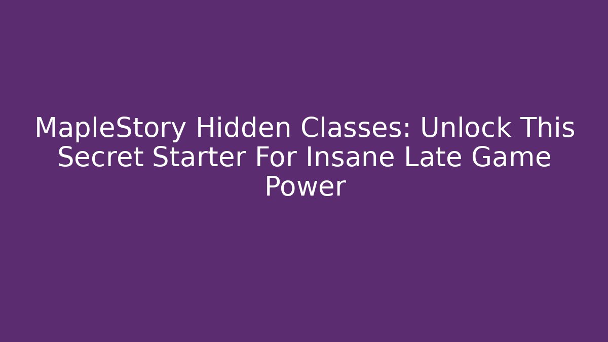 MapleStory Hidden Classes: Unlock This Secret Starter For Insane Late Game Power