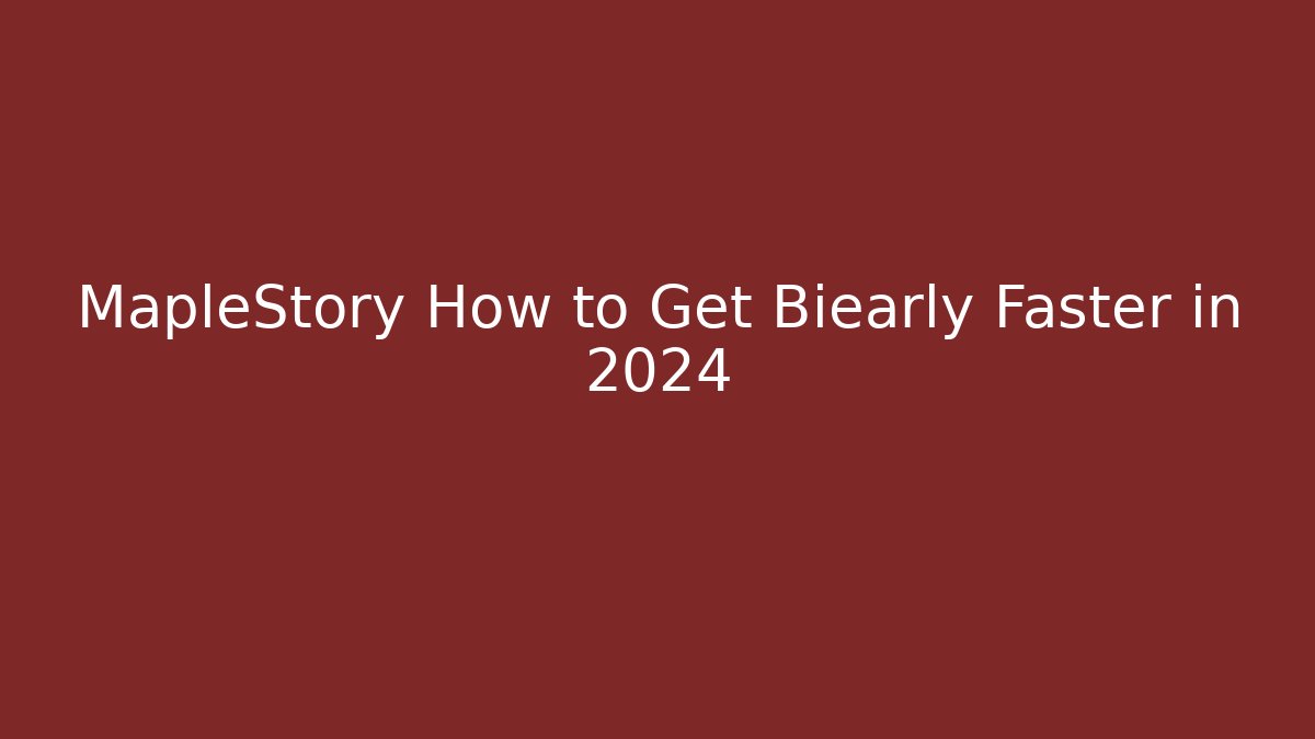 MapleStory How to Get Biearly Faster in 2024