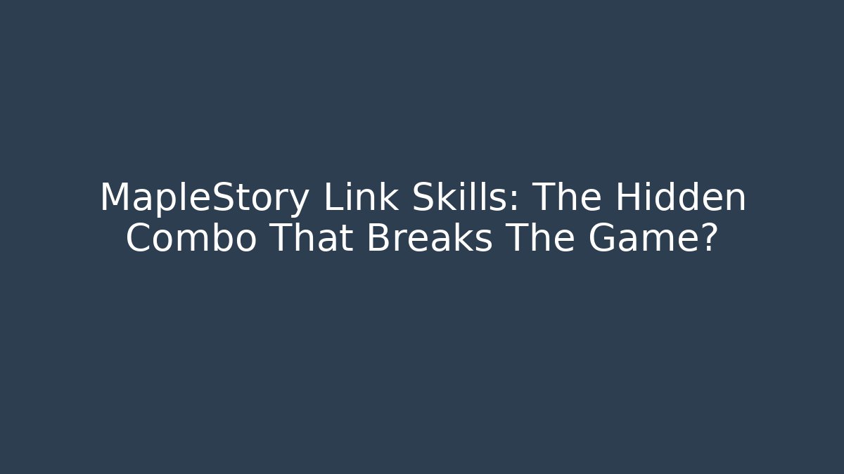 MapleStory Link Skills: The Hidden Combo That Breaks The Game?