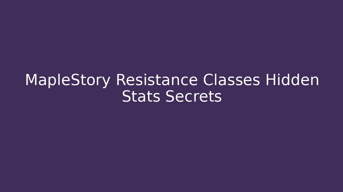 MapleStory Resistance Classes Hidden Stats Secrets
