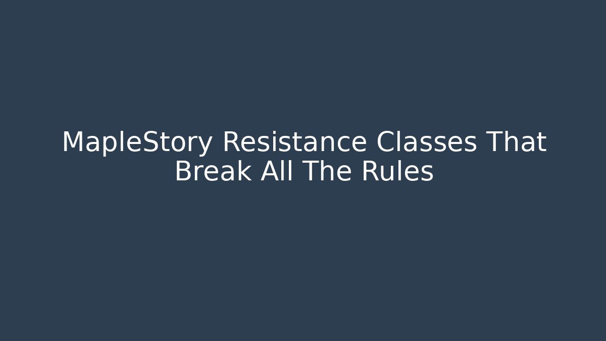 MapleStory Resistance Classes That Break All The Rules