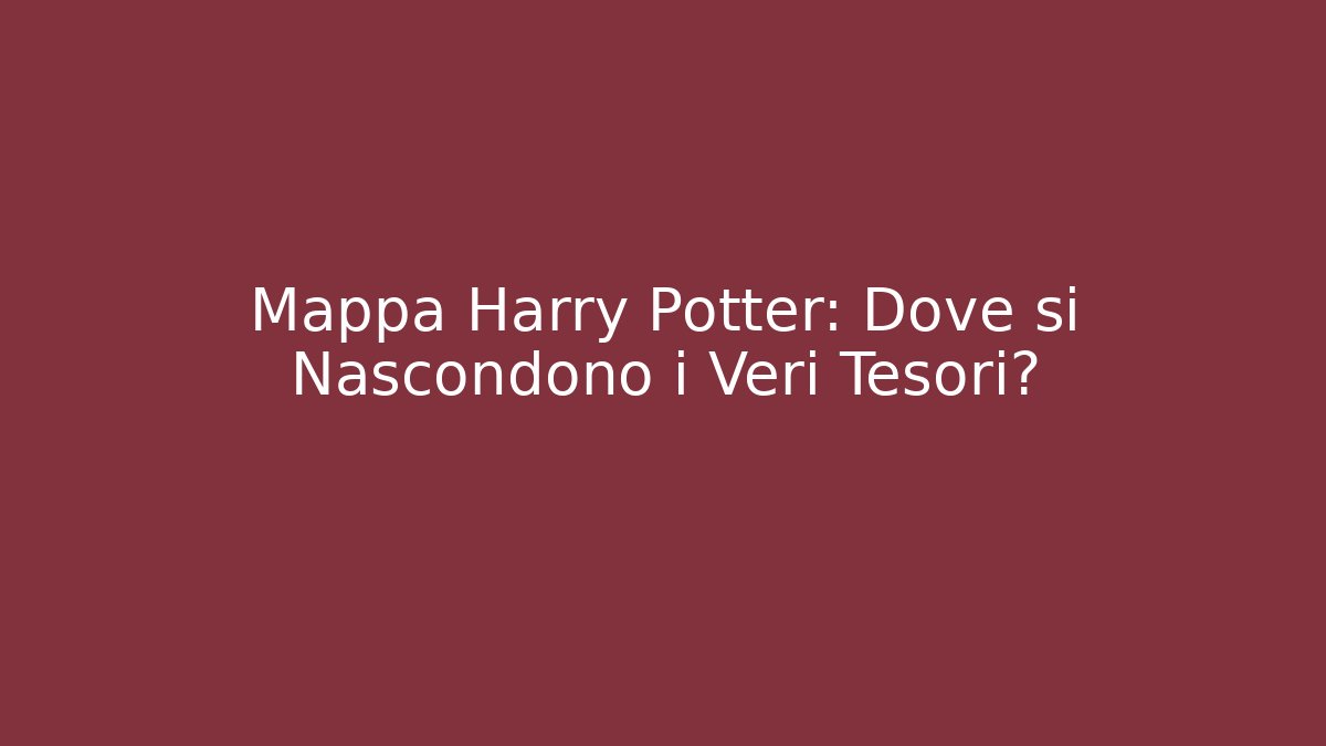 Mappa Harry Potter: Dove si Nascondono i Veri Tesori?